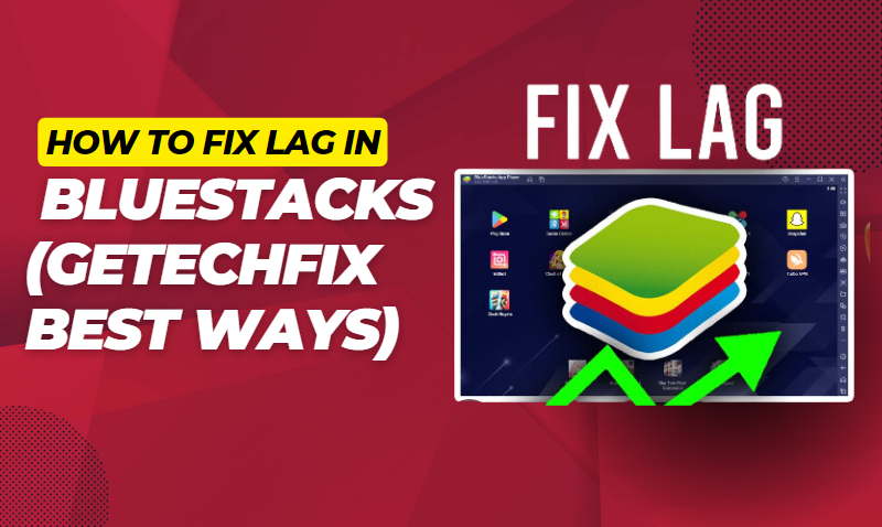 How to Fix Lag in BlueStacks (Getechfix Best Ways)