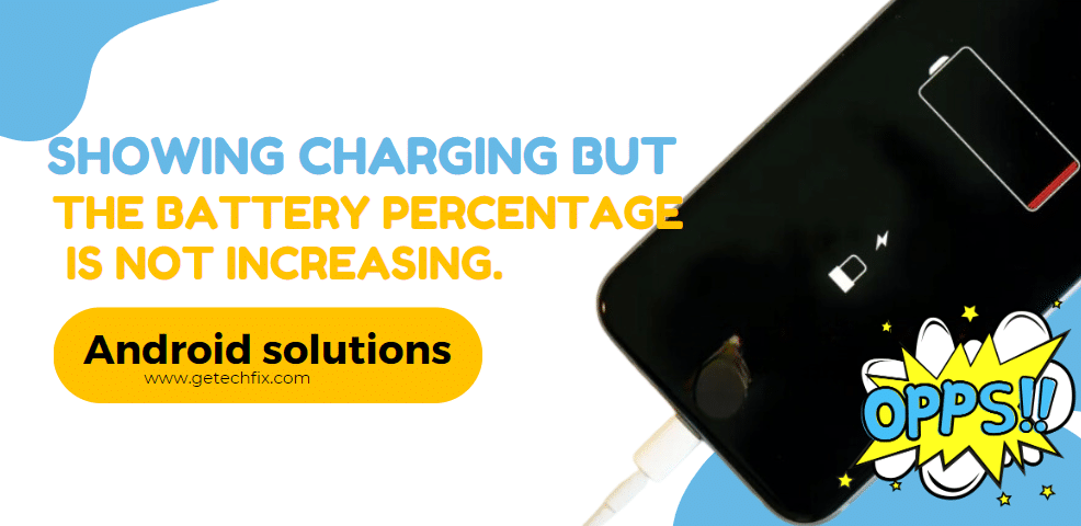 Showing charging, but the Battery Percentage is not increasing. Android solutions -getechfix