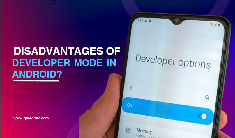 What are the Disadvantages of developer mode in Android-getechfix