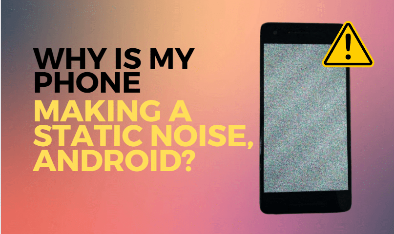 Why is my phone making a static noise, Android-getechfix