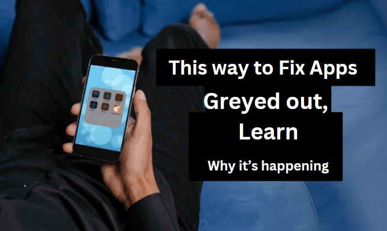 This way to Fix Apps Greyed out, Learn Why it’s happening
